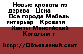 Новые кровати из дерева › Цена ­ 7 800 - Все города Мебель, интерьер » Кровати   . Ханты-Мансийский,Когалым г.